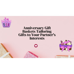 Anniversary Gift Baskets: Tailoring Gifts to Your Partner's Interests